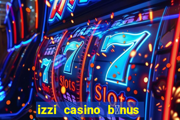 izzi casino b么nus 1000 gr谩tis