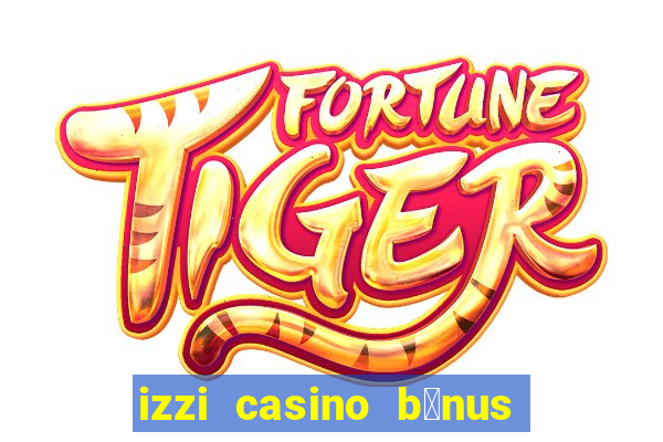 izzi casino b么nus 1000 gr谩tis