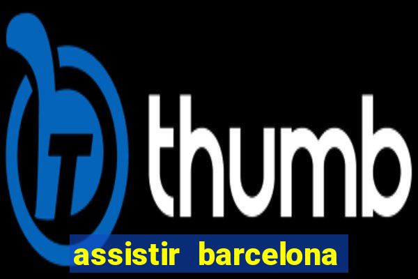 assistir barcelona x granada em hd