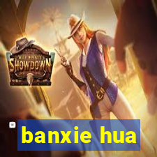 banxie hua