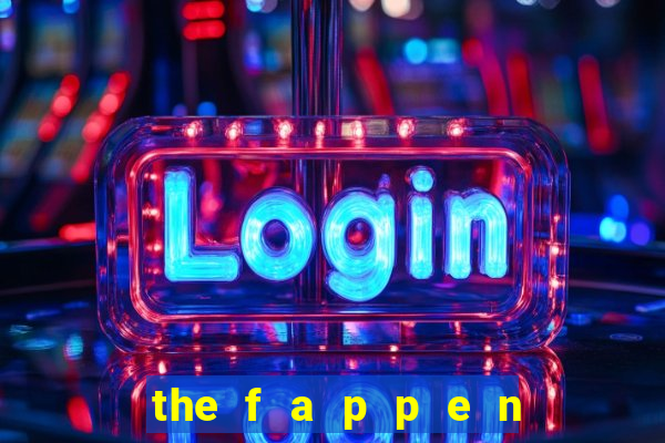 the f a p p e n i n g