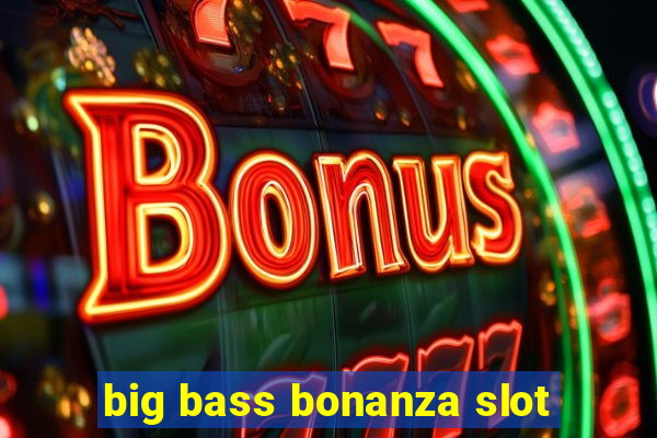 big bass bonanza slot