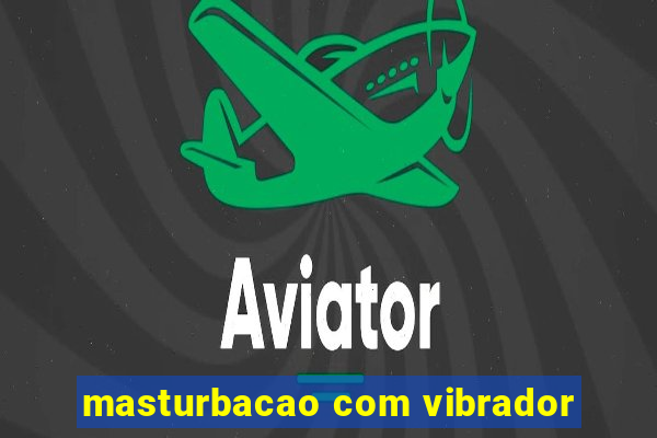 masturbacao com vibrador