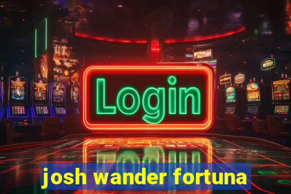 josh wander fortuna