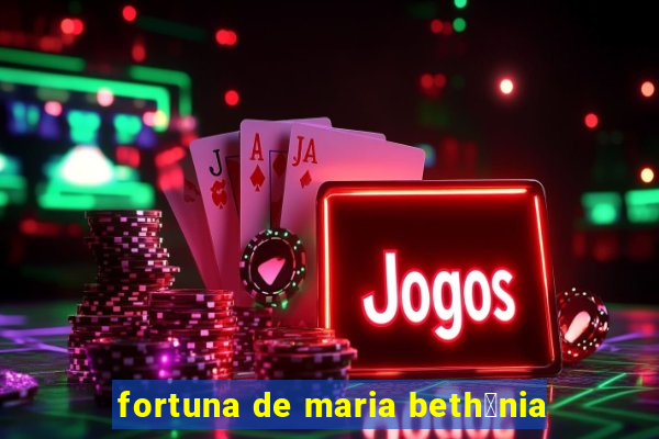 fortuna de maria beth芒nia