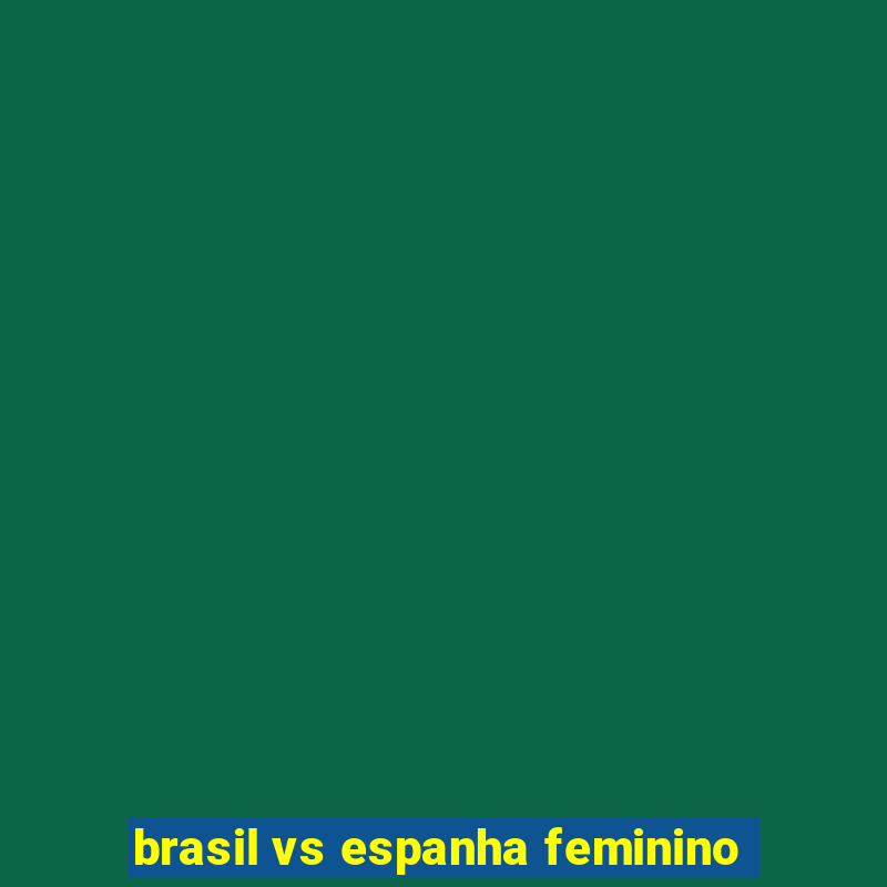 brasil vs espanha feminino