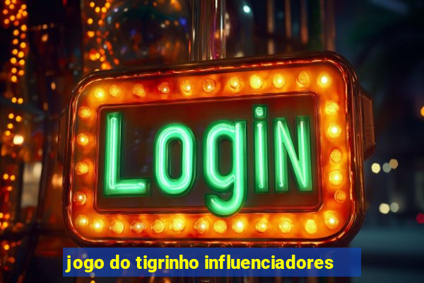 jogo do tigrinho influenciadores