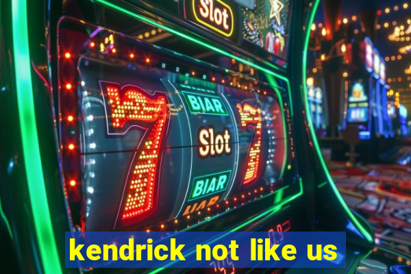 kendrick not like us