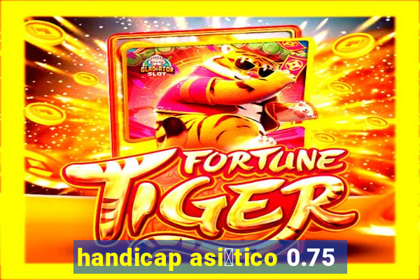 handicap asi谩tico 0.75