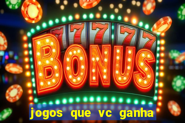 jogos que vc ganha dinheiro de verdade