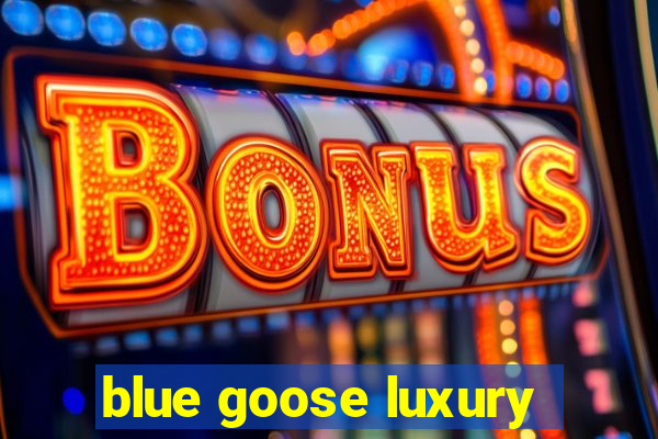 blue goose luxury