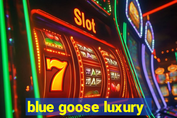 blue goose luxury