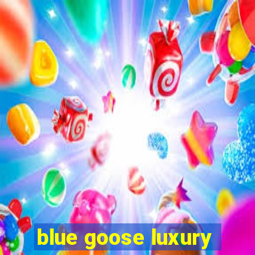 blue goose luxury