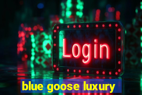 blue goose luxury