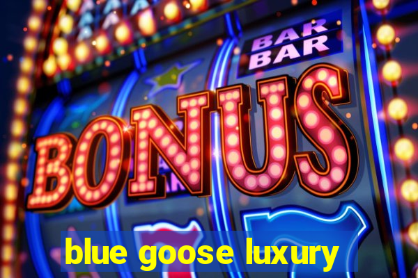 blue goose luxury