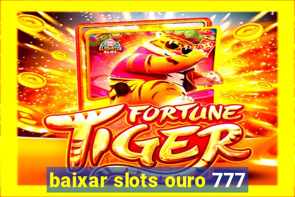 baixar slots ouro 777