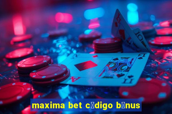 maxima bet c贸digo b么nus