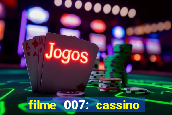 filme 007: cassino royale completo dublado