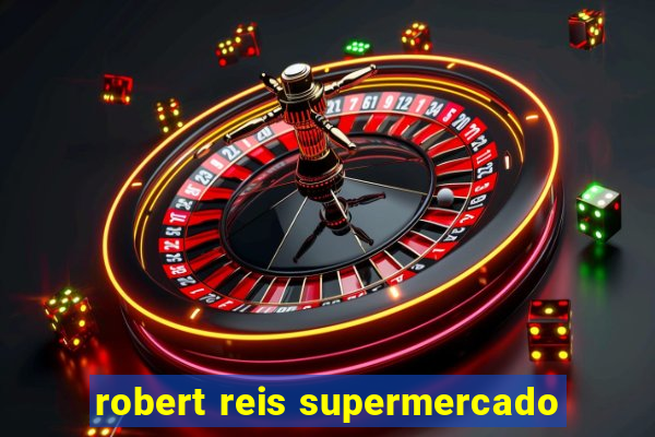 robert reis supermercado