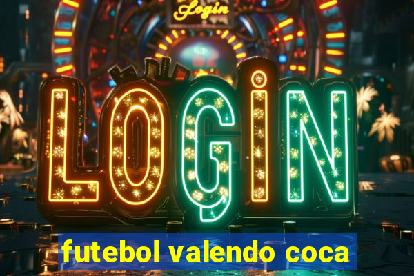 futebol valendo coca