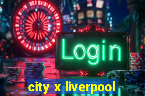 city x liverpool