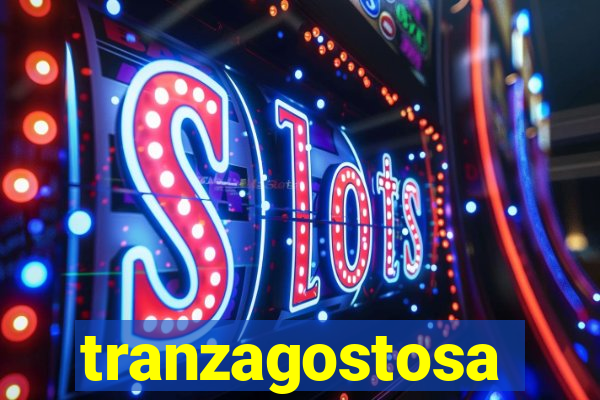 tranzagostosa