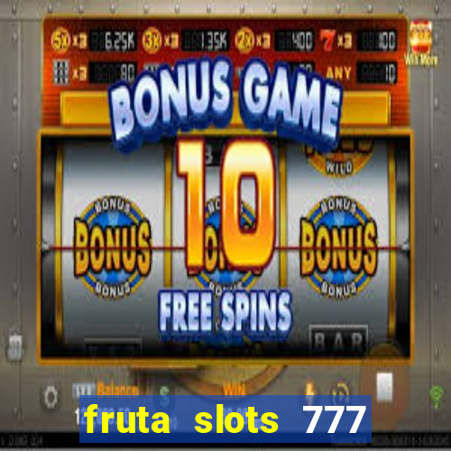 fruta slots 777 mega jackpot paga mesmo