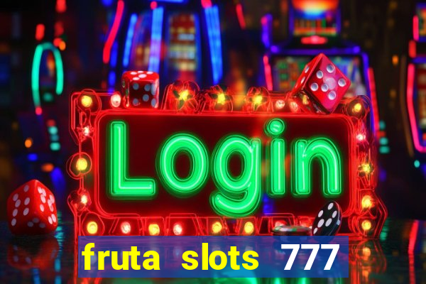 fruta slots 777 mega jackpot paga mesmo