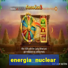 energia nuclear vantagens e desvantagens