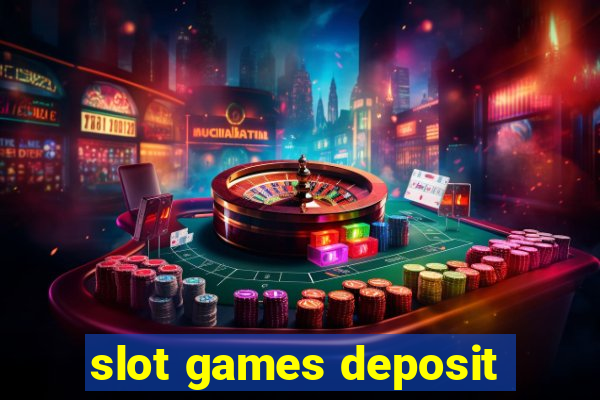 slot games deposit