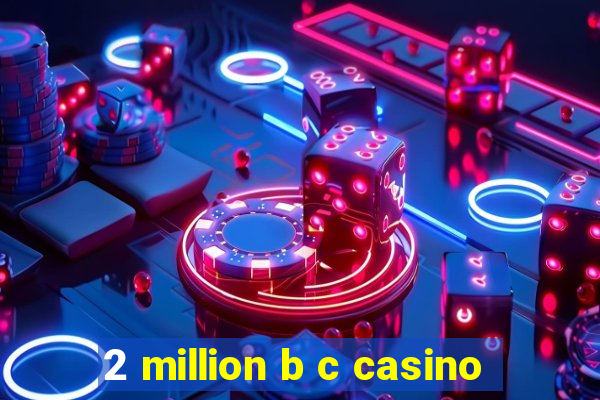 2 million b c casino