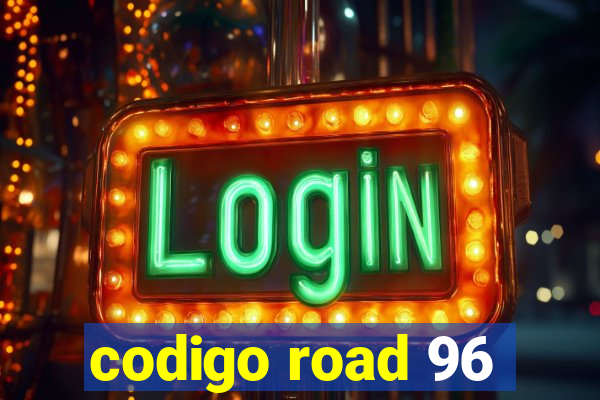 codigo road 96