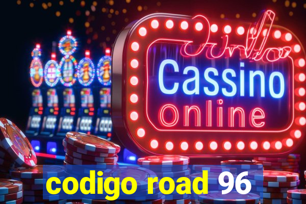 codigo road 96