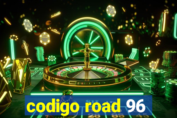 codigo road 96