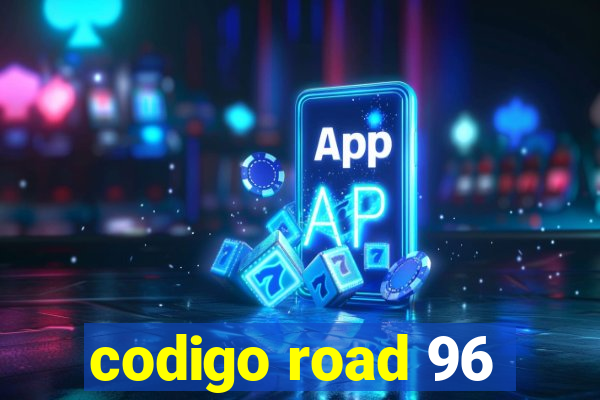 codigo road 96