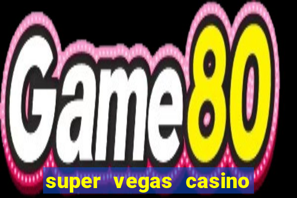 super vegas casino e games