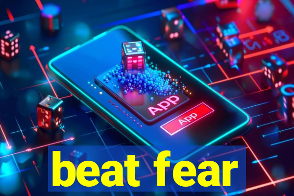 beat fear