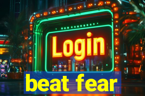 beat fear