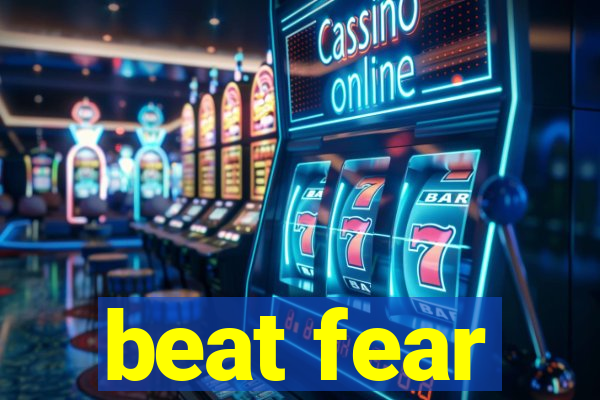 beat fear