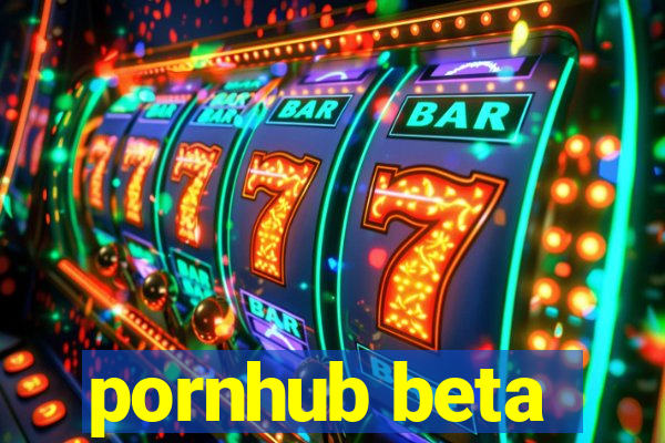 pornhub beta