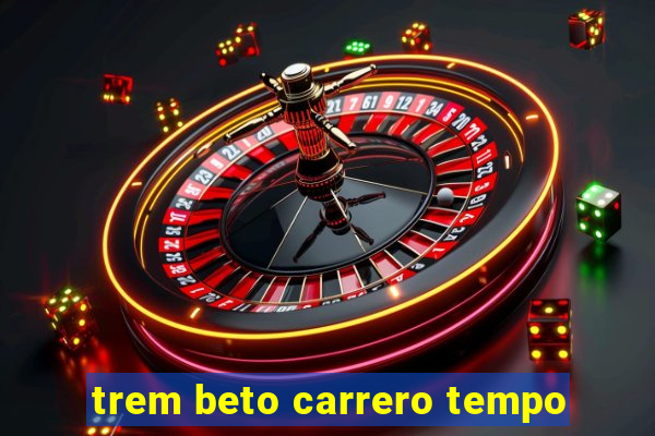 trem beto carrero tempo