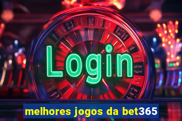 melhores jogos da bet365