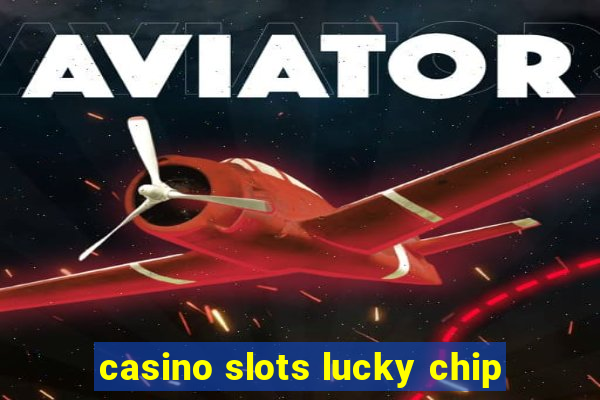 casino slots lucky chip