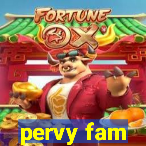 pervy fam