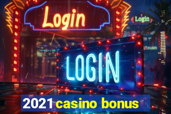 2021 casino bonus