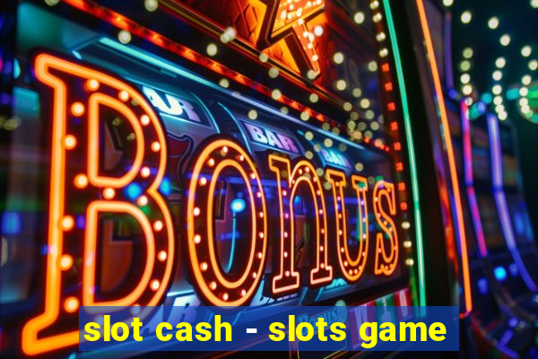 slot cash - slots game