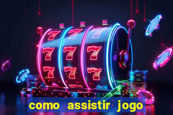 como assistir jogo no globo play