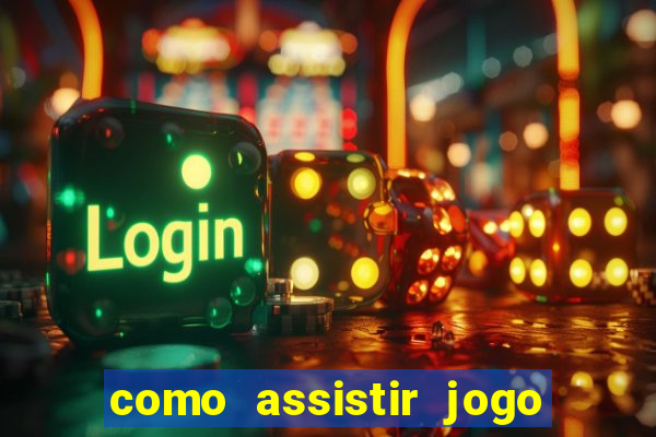 como assistir jogo no globo play