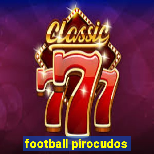 football pirocudos