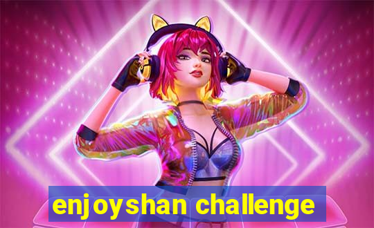 enjoyshan challenge